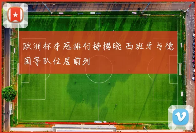 欧洲杯夺冠排行榜揭晓 西班牙与德国等队位居前列