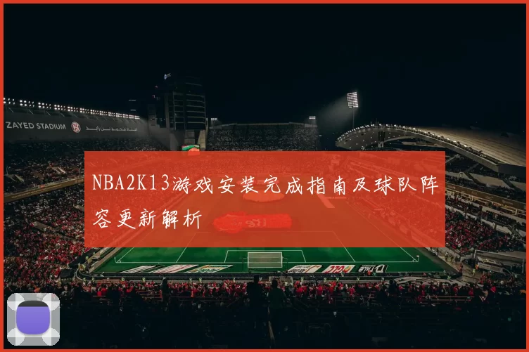 NBA2K13游戏安装完成指南及球队阵容更新解析