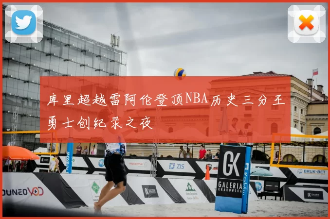 库里超越雷阿伦登顶NBA历史三分王勇士创纪录之夜