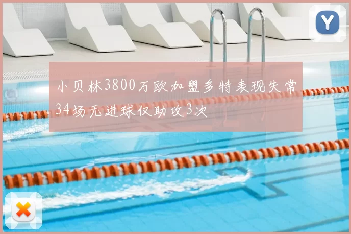 小贝林3800万欧加盟多特表现失常34场无进球仅助攻3次