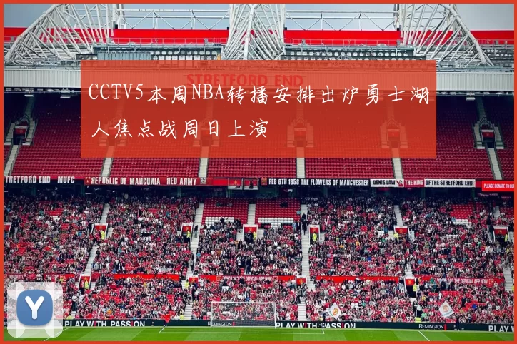 CCTV5本周NBA转播安排出炉勇士湖人焦点战周日上演