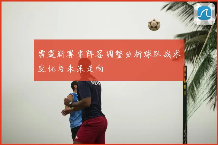 雷霆新赛季阵容调整分析球队战术变化与未来走向