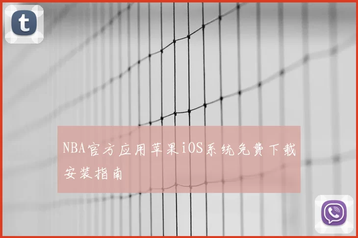 NBA官方应用苹果iOS系统免费下载安装指南
