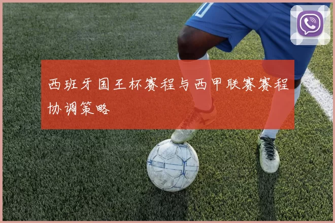西班牙国王杯赛程与西甲联赛赛程协调策略