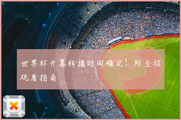 世界杯开幕转播时间确定！附全程观看指南