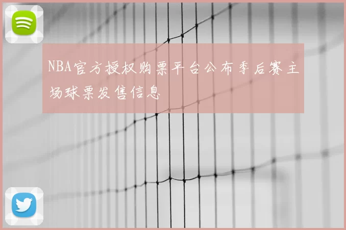NBA官方授权购票平台公布季后赛主场球票发售信息