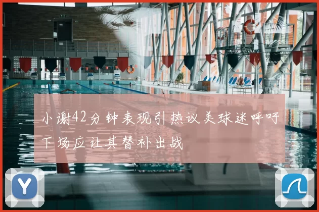 小谢42分钟表现引热议美球迷呼吁下场应让其替补出战