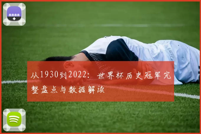 从1930到2022:世界杯历史冠军完整盘点与数据解读