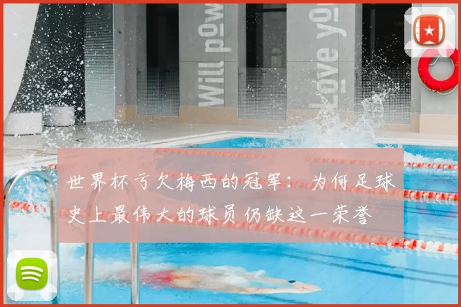 世界杯亏欠梅西的冠军：为何足球史上最伟大的球员仍缺这一荣誉