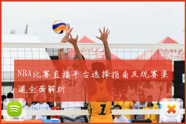 NBA比赛直播平台选择指南及观赛渠道全面解析
