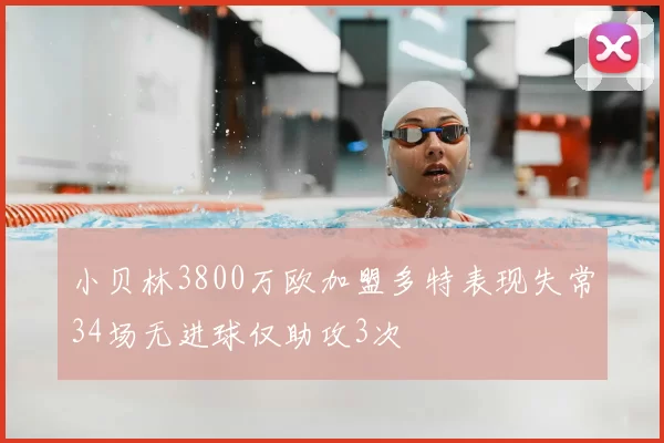 小贝林3800万欧加盟多特表现失常34场无进球仅助攻3次